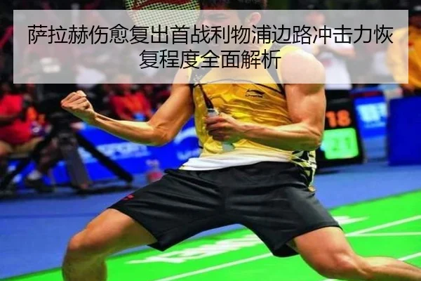 萨拉赫伤愈复出首战利物浦边路冲击力恢复程度全面解析